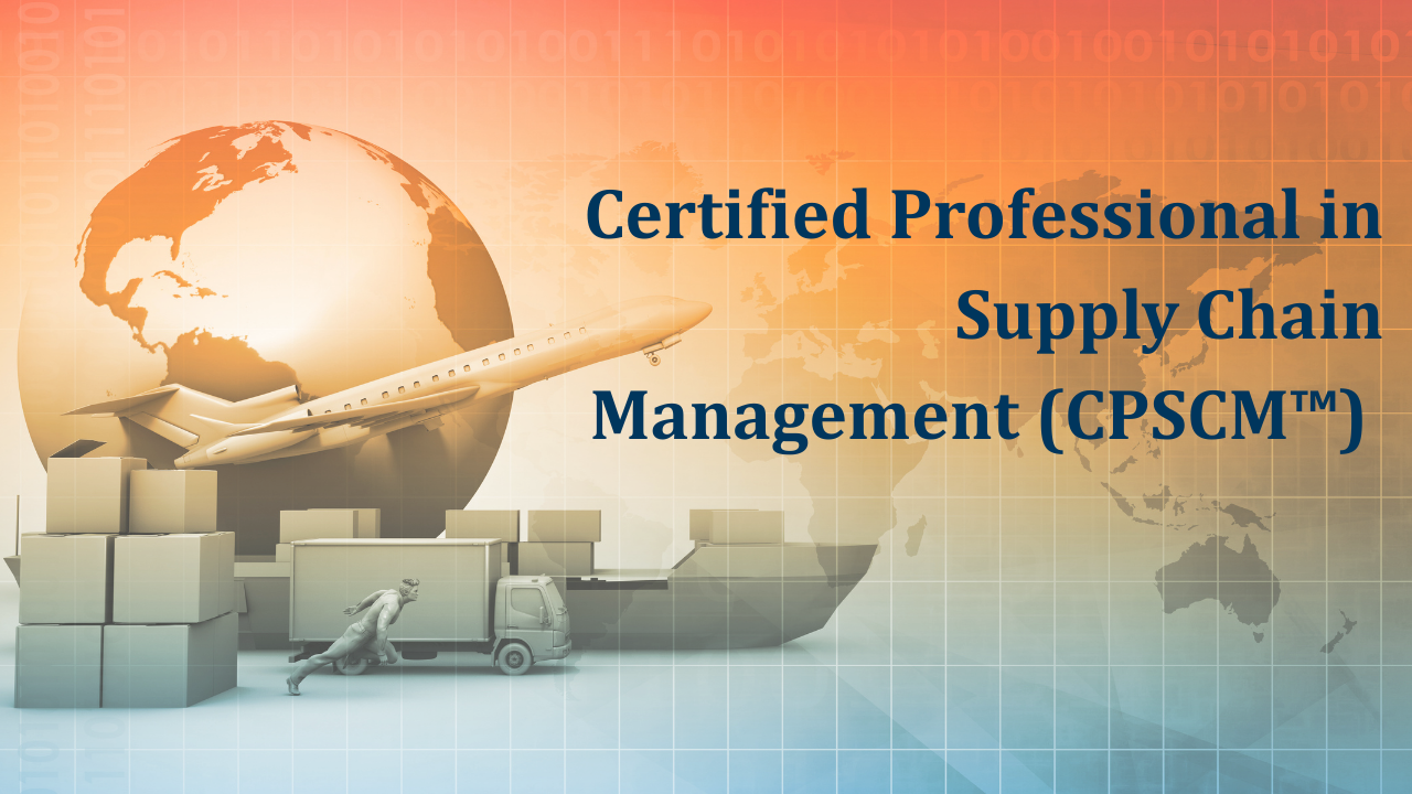 Certified Professional in Supply Chain Management (CPSCM™)